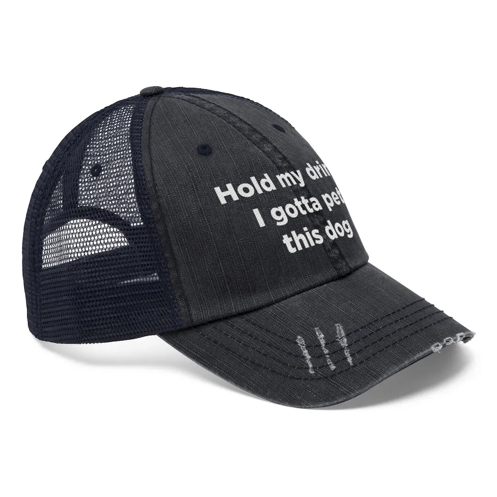 Hold My Drink I Gotta Pet This Dog Unisex Trucker Hat